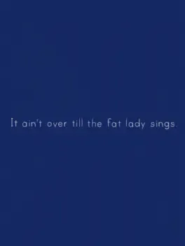 It Ain’t Over Till the Fat Lady Sings