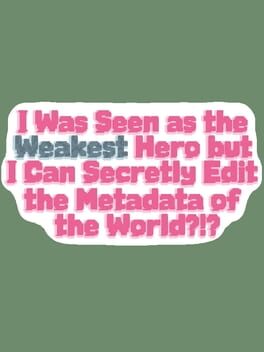 I Was Seen as the Weakest Hero But I Can Secretly Edit the Metadata of the World?!?
