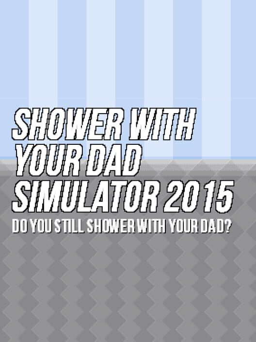 Shower With Your Dad Simulator 2015: Do You Still Shower With Your Dad? screenshot