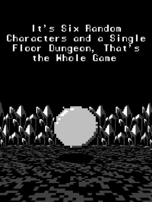 It's Six Random Characters and a Single Floor Dungeon: That's the Whole Game screenshot