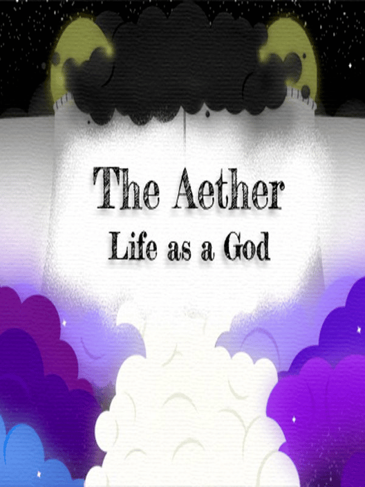 The Aether: Life as a God