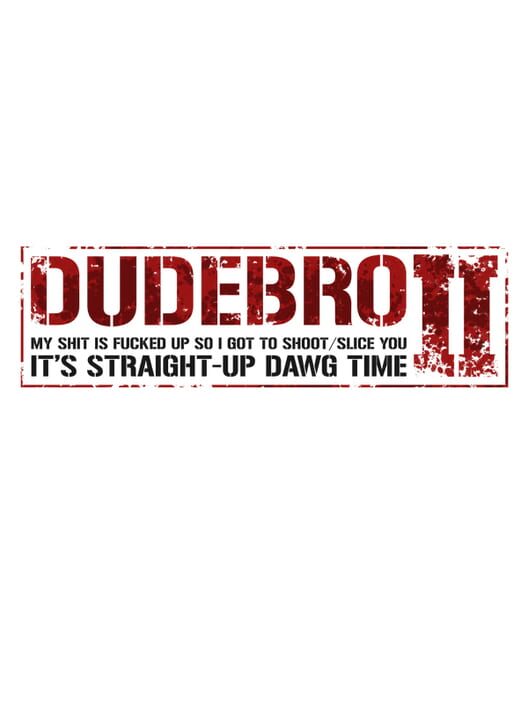 Dudebro: My Shit Is Fucked Up So I Got to Shoot / Slice You II: It's Straight-Up Dawg Time cover