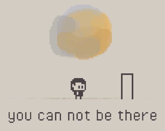 You can not be there