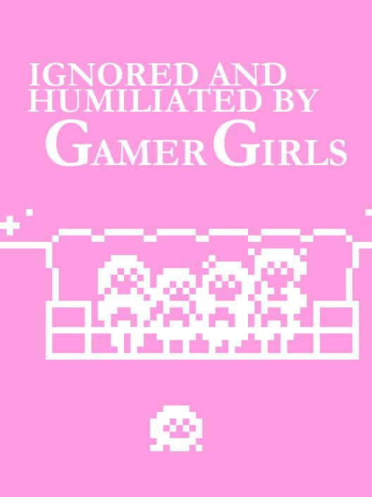 Ignored and Humiliated by Gamer Girls poster