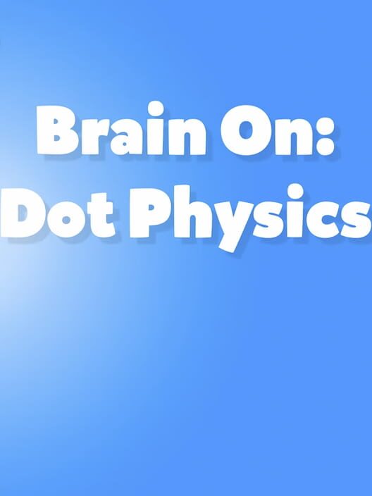 Brain On: Dot Physics