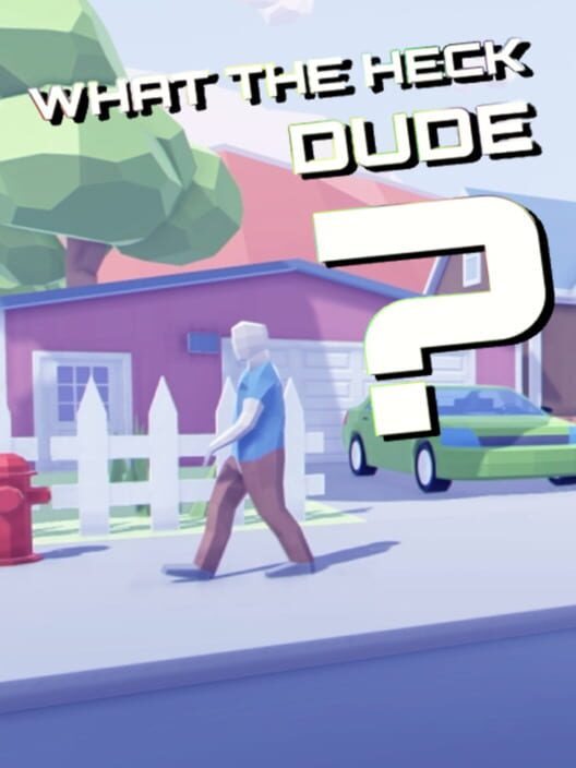 What the Heck, Dude?
