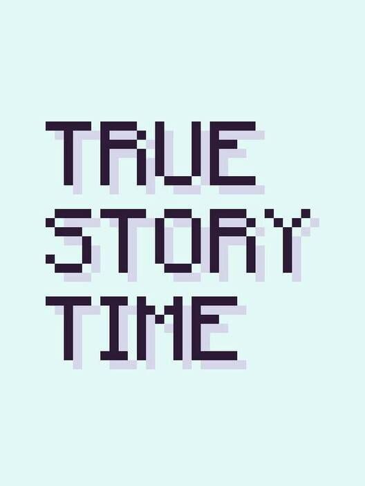 True Story Time