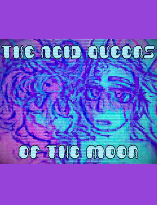 The Acid Queens of the Moon