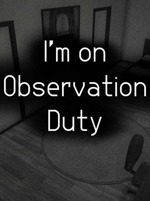 I'm on Observation Duty