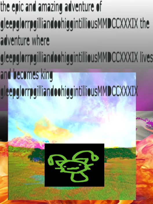 The Epic and Amazing Adventure of GleepglorrpgilliandoohiggintilliousMMDCCXXXIX the Adventure Where GleepglorrpgilliandoohiggintilliousMMDCCXXXIX Lives and Becomes King GleepglorrpgilliandoohiggintilliousMMDCCXXXIX
