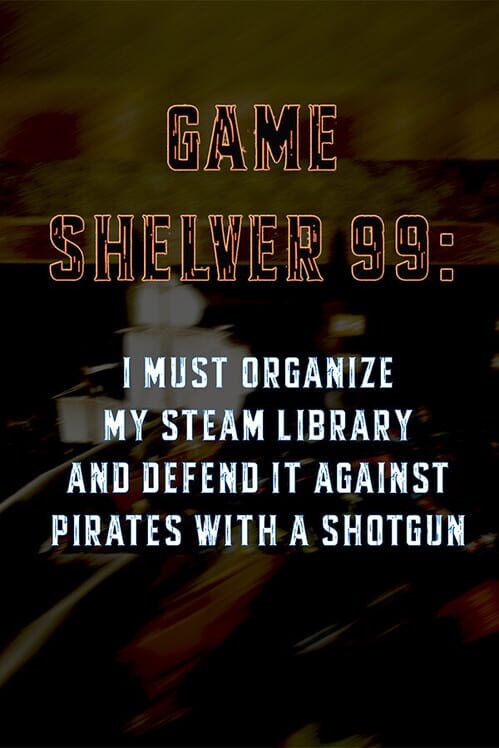 Game Shelver 99: I must organize my Steam Library and defend it against pirates with a shotgun 封面