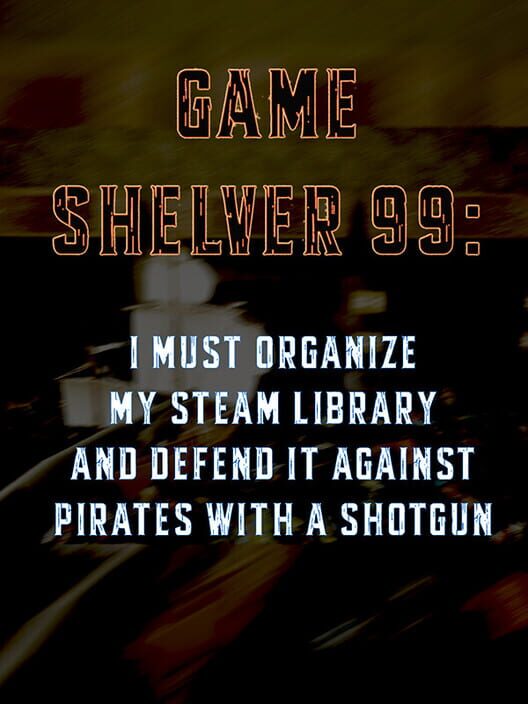 Game Shelver 99: I Must Organize My Steam Library and Defend It Against Pirates With a Shotgun poster