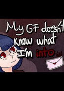 My GF Doesn't Know What I'm Into