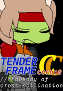 Tender Frame Cocoon: //Rhapsody of Cross-Pollination