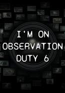 I'm on Observation Duty 6