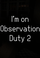 I'm on Observation Duty 2