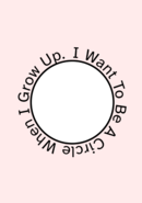 I Want To Be A Circle When I Grow Up.