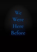 We Were Here Before