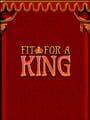 Fit For A King