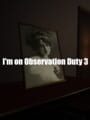 I'm on Observation Duty 3 cover
