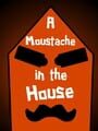 A Moustache in the House