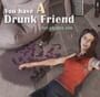 You have a drunk friend