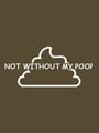 Not Without My Poop