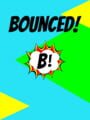 Bounced!