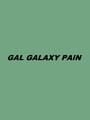 Gal Galaxy Pain