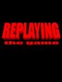 Replaying: The Game