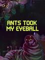 Ants Took My Eyeball