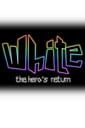 White : The Hero's Return