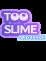 Too Slime and Snake