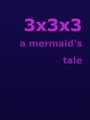 3x3x3: A Mermaid's Tale