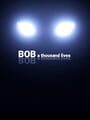 Bob: A thousand lives