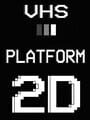 VHS Platform: 2D