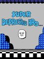 Super Depressed Bro...