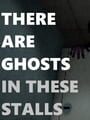 There Are Ghosts In These Stalls