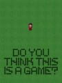 Do You Think This is a Game?