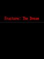 Fracture: The Dream