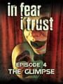 In Fear I Trust: Episode 4 - The Glimpse