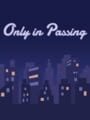 Only in Passing