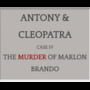 Antony & Cleopatra: Case IV: The Murder of Marlon Brando