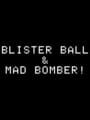 Blisterball! & Mad Bomber!