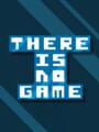 There Is No Game