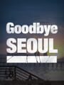 Goodbye Seoul
