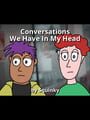 Conversations We Have In My Head