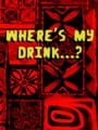 Where's My Drink...?