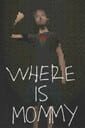 Where Is Mommy