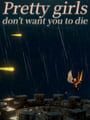 Pretty Girls Don’t Want You to Die